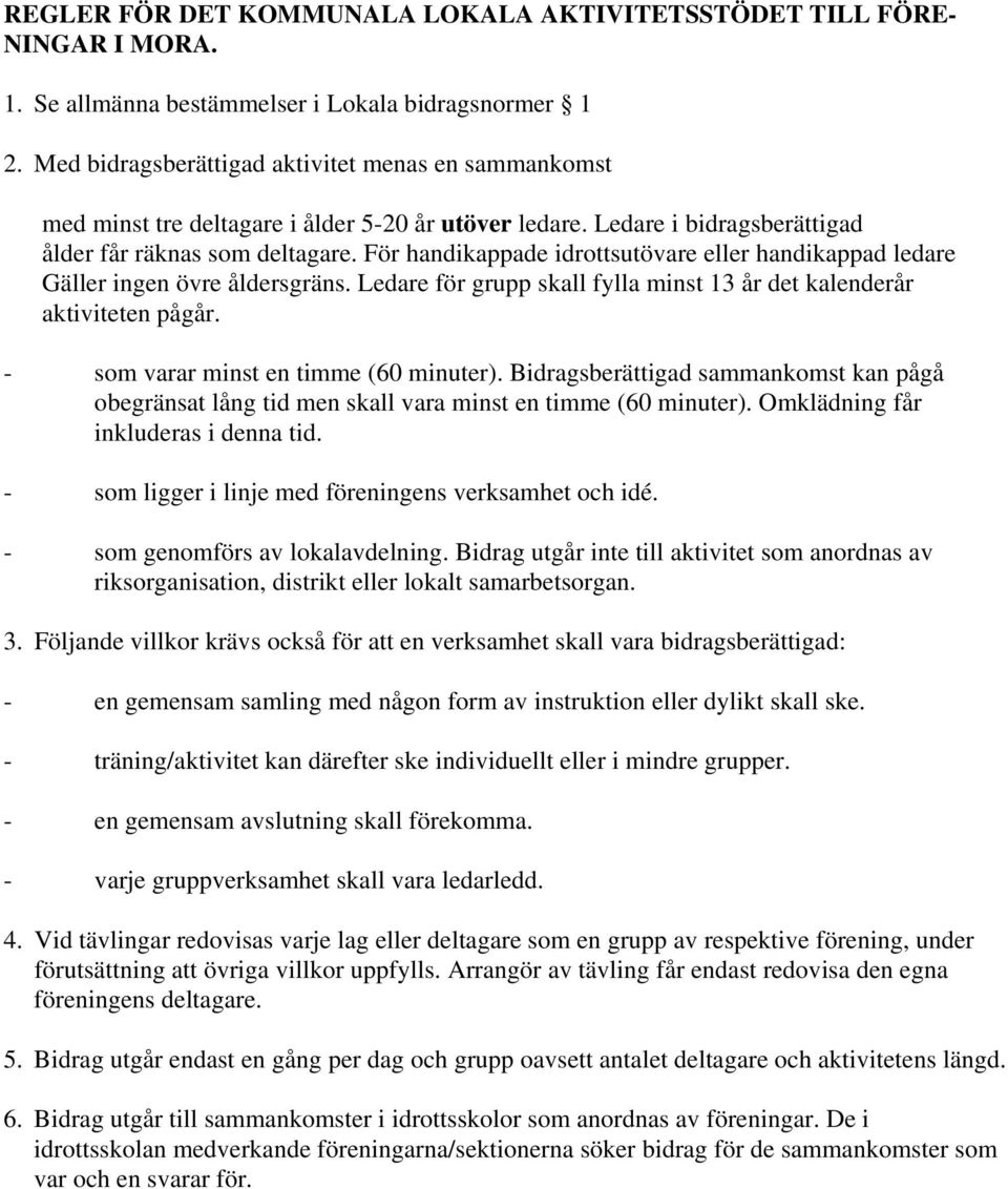 För handikappade idrottsutövare eller handikappad ledare Gäller ingen övre åldersgräns. Ledare för grupp skall fylla minst 13 år det kalenderår aktiviteten pågår.