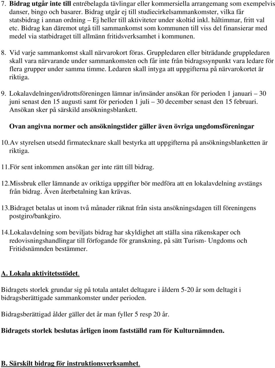 Bidrag kan däremot utgå till sammankomst som kommunen till viss del finansierar med medel via statbidraget till allmänn fritidsverksamhet i kommunen. 8. Vid varje sammankomst skall närvarokort föras.