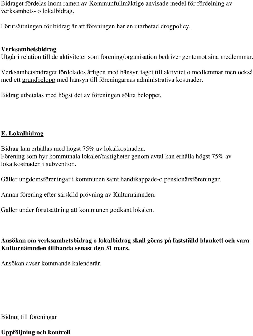 Verksamhetsbidraget fördelades årligen med hänsyn taget till aktivitet o medlemmar men också med ett grundbelopp med hänsyn till föreningarnas administrativa kostnader.