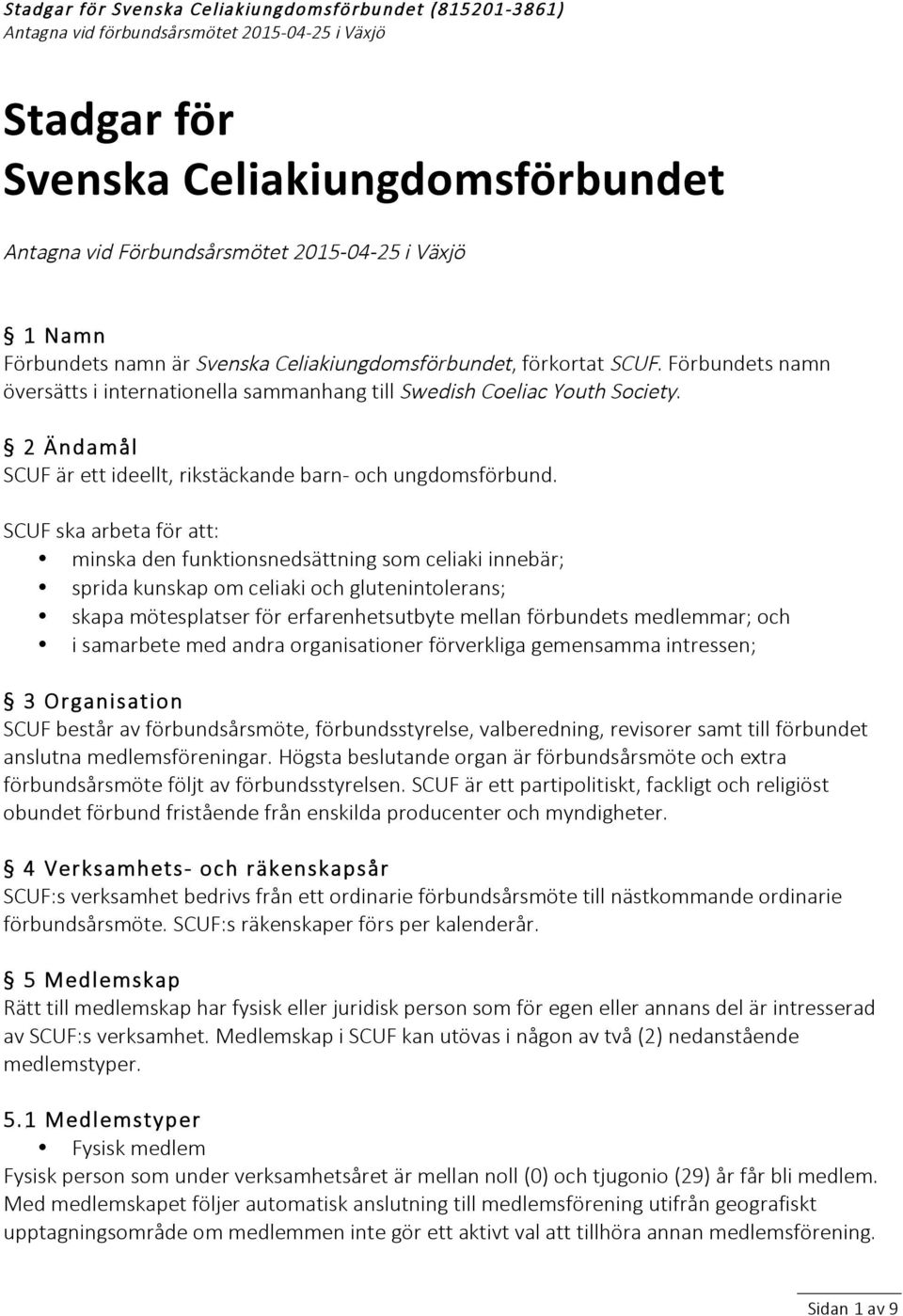 SCUF ska arbeta för att: minska den funktionsnedsättning som celiaki innebär; sprida kunskap om celiaki och glutenintolerans; skapa mötesplatser för erfarenhetsutbyte mellan förbundets medlemmar; och