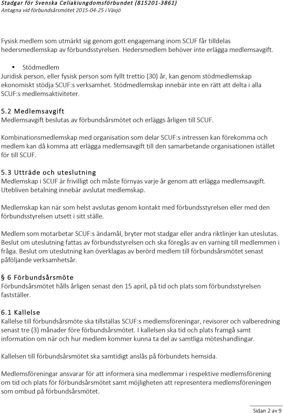 Stödmedlemskap innebär inte en rätt att delta i alla SCUF:s medlemsaktiviteter. 5.2 Medlemsavgift Medlemsavgift beslutas av förbundsårsmötet och erläggs årligen till SCUF.