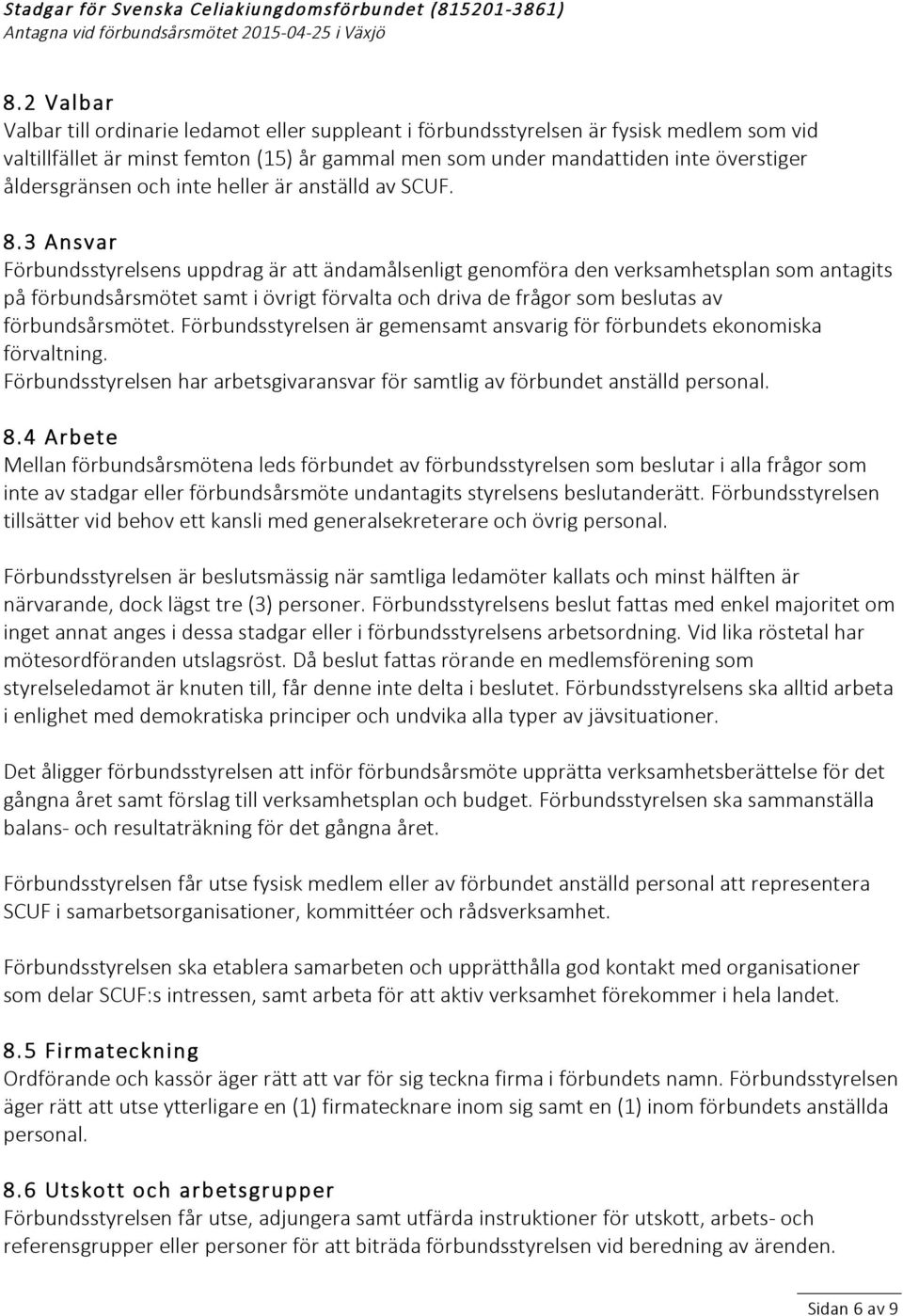 3 Ansvar Förbundsstyrelsens uppdrag är att ändamålsenligt genomföra den verksamhetsplan som antagits på förbundsårsmötet samt i övrigt förvalta och driva de frågor som beslutas av förbundsårsmötet.