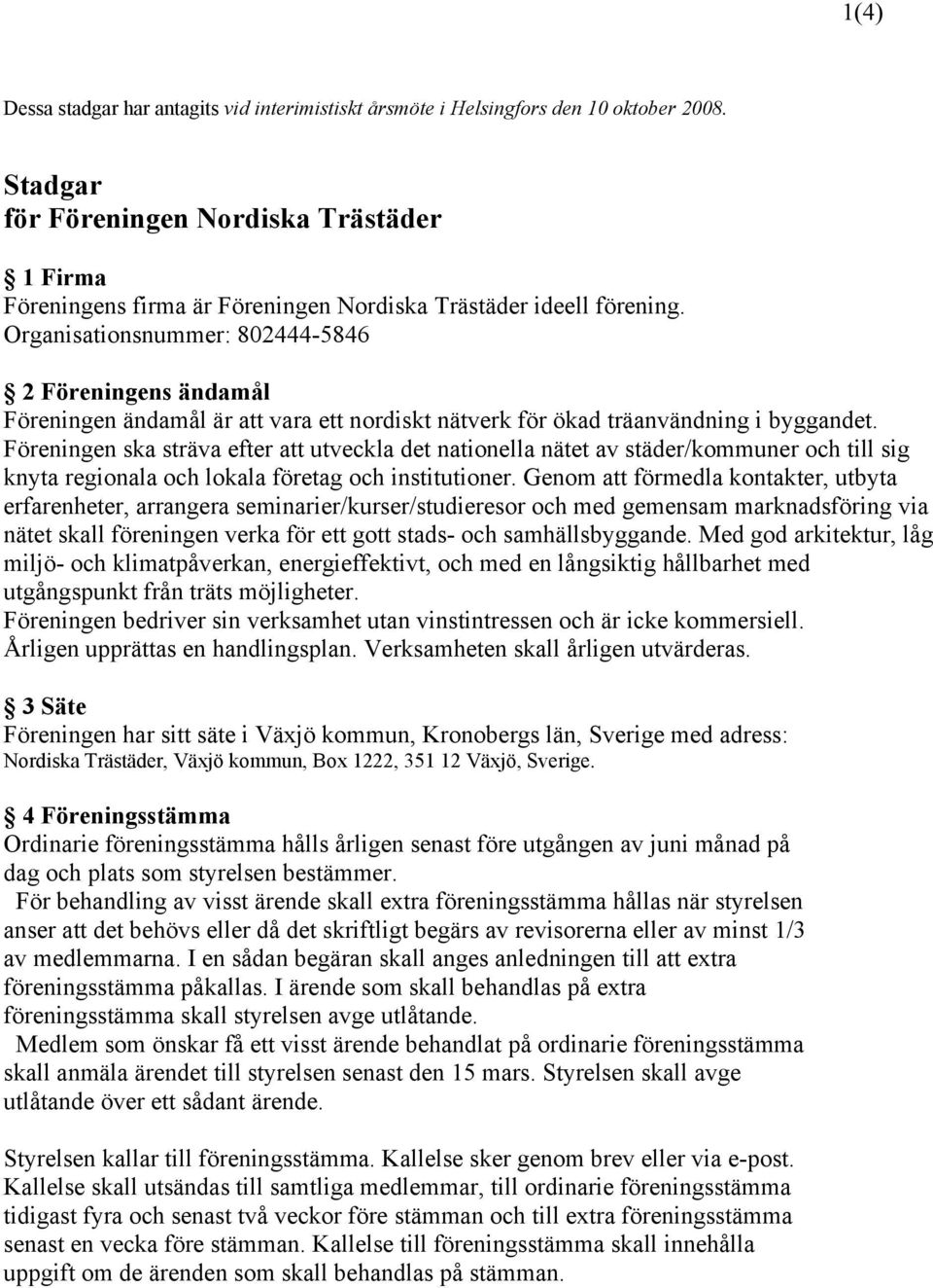 Organisationsnummer: 802444-5846 2 Föreningens ändamål Föreningen ändamål är att vara ett nordiskt nätverk för ökad träanvändning i byggandet.