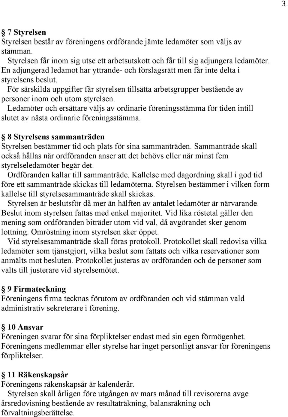 För särskilda uppgifter får styrelsen tillsätta arbetsgrupper bestående av personer inom och utom styrelsen.