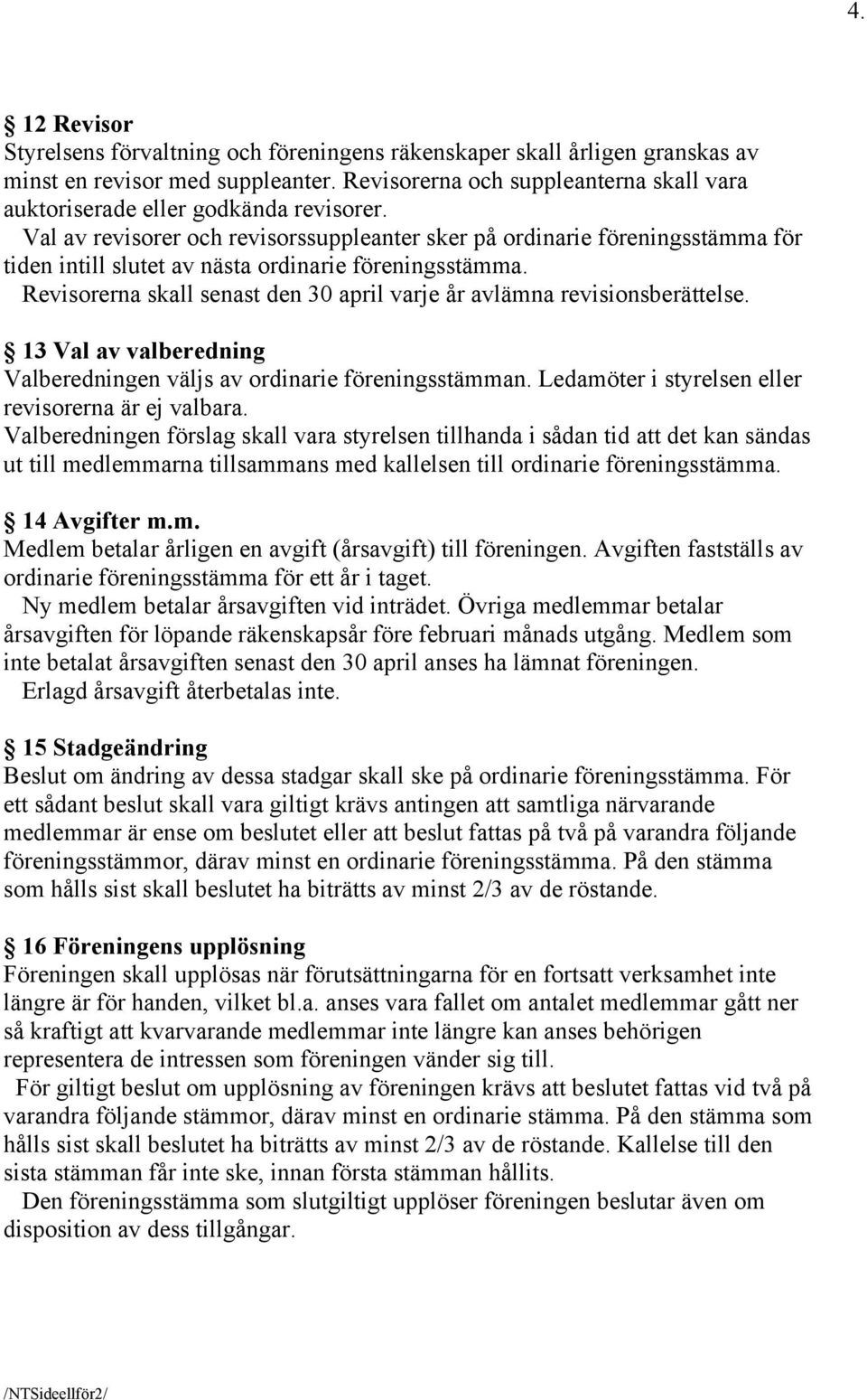 Val av revisorer och revisorssuppleanter sker på ordinarie föreningsstämma för tiden intill slutet av nästa ordinarie föreningsstämma.