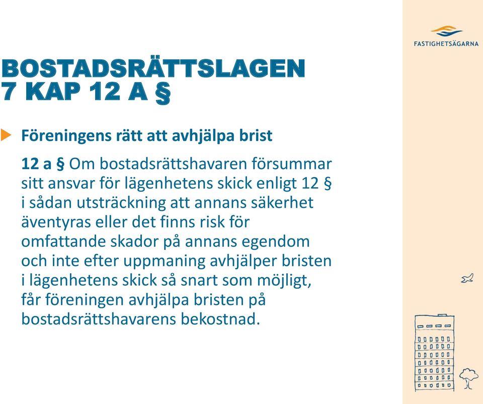 det finns risk för omfattande skador på annans egendom och inte efter uppmaning avhjälper bristen i