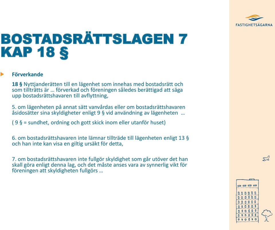 om lägenheten på annat sätt vanvårdas eller om bostadsrättshavaren åsidosätter sina skyldigheter enligt 9 vid användning av lägenheten ( 9 = sundhet, ordning och gott skick inom