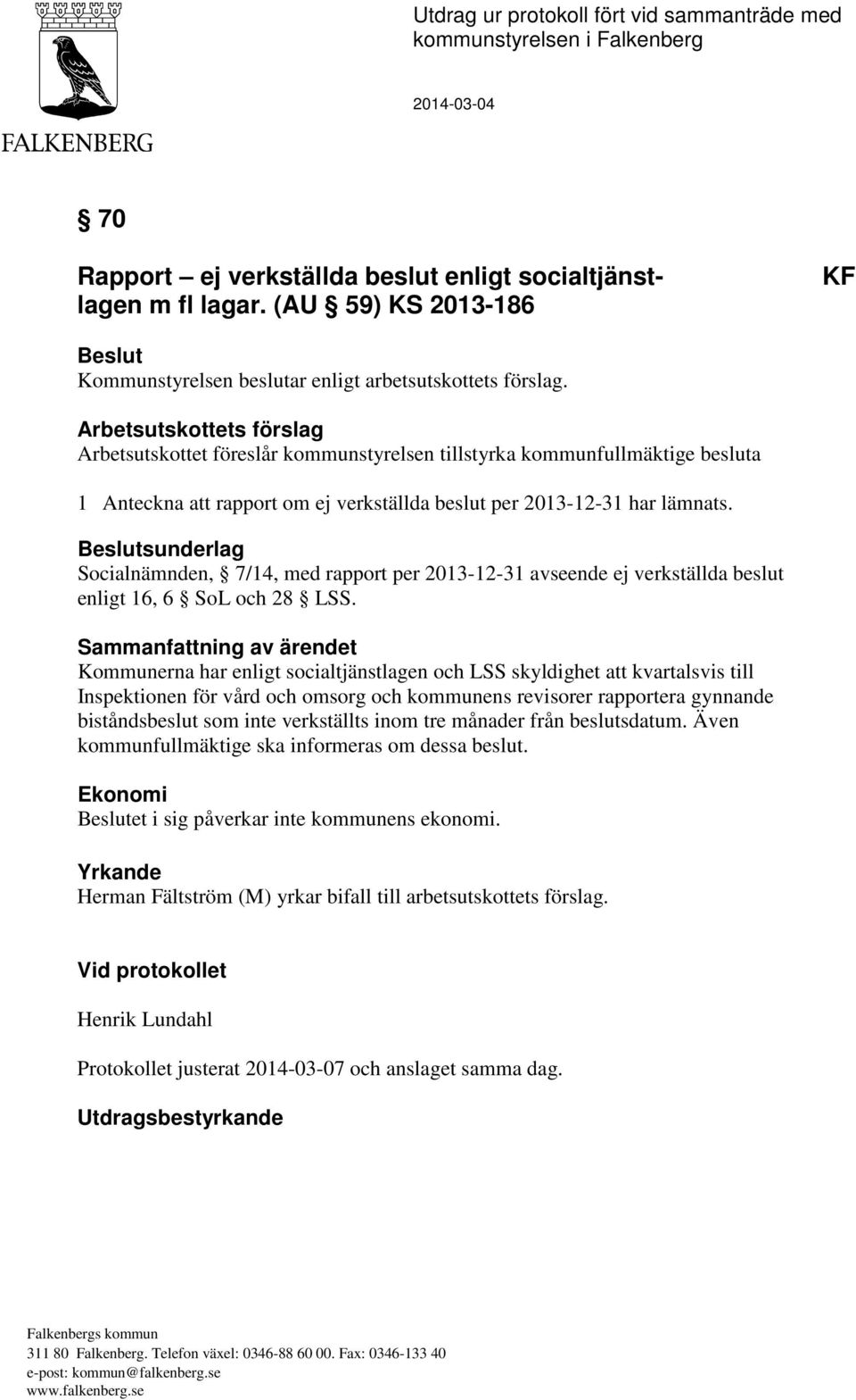 Beslutsunderlag Socialnämnden, 7/14, med rapport per 2013-12-31 avseende ej verkställda beslut enligt 16, 6 SoL och 28 LSS.