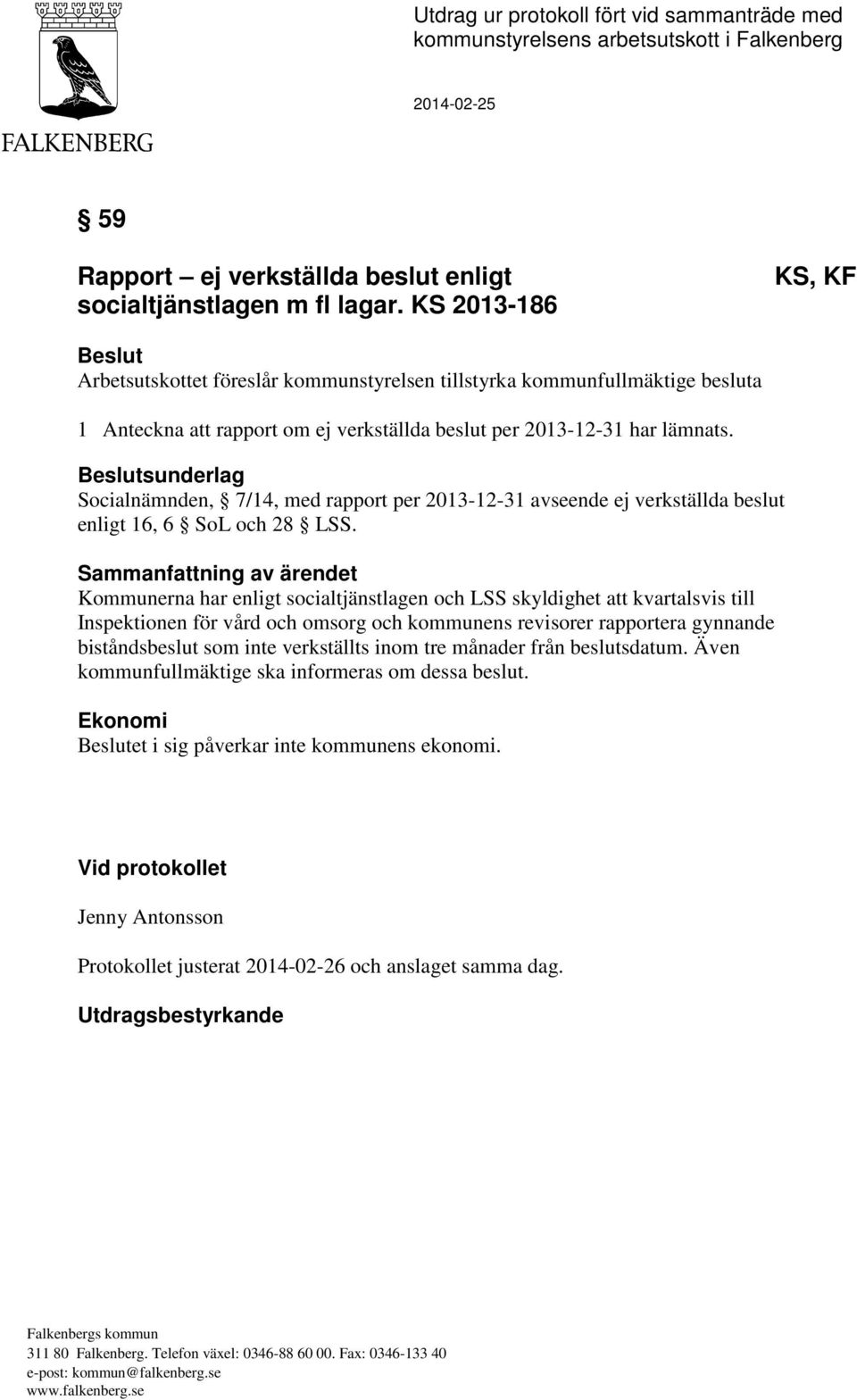 Beslutsunderlag Socialnämnden, 7/14, med rapport per 2013-12-31 avseende ej verkställda beslut enligt 16, 6 SoL och 28 LSS.