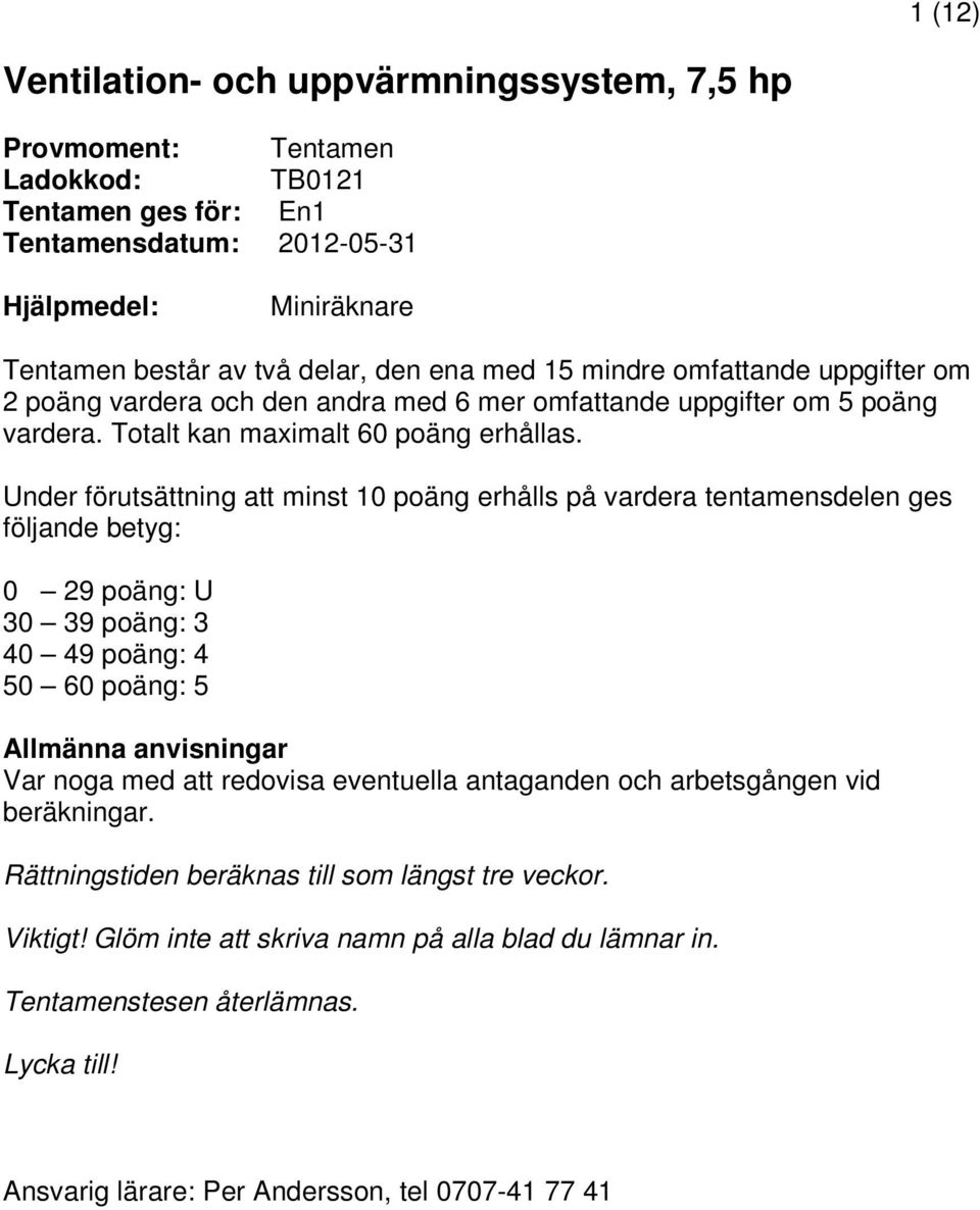 Under förutsättning att minst 10 poäng erhålls på vardera tentamensdelen ges följande betyg: 0 29 poäng: U 30 39 poäng: 3 40 49 poäng: 4 50 60 poäng: 5 Allmänna anvisningar Var noga med att redovisa