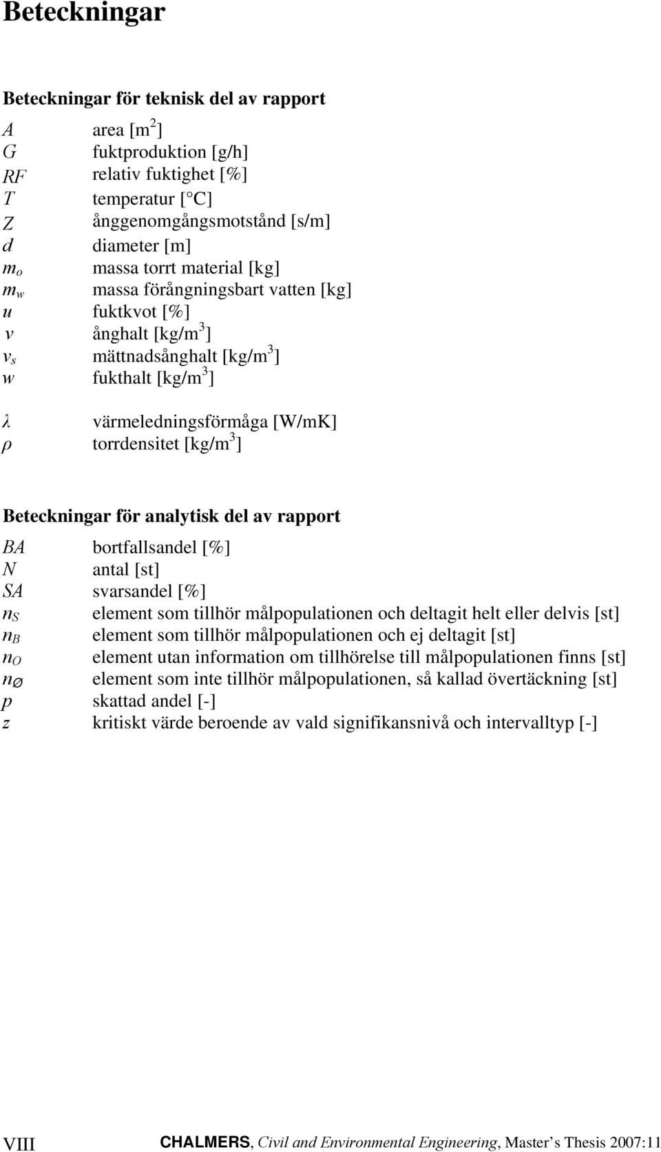 Beteckningar för analytisk del av rapport BA bortfallsandel [%] N antal [st] SA svarsandel [%] n S element som tillhör målpopulationen och deltagit helt eller delvis [st] n B element som tillhör