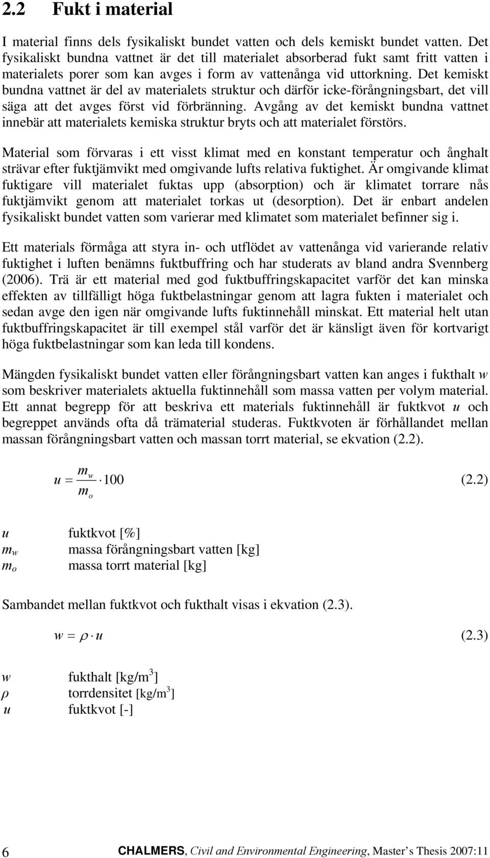Det kemiskt bundna vattnet är del av materialets struktur och därför icke-förångningsbart, det vill säga att det avges först vid förbränning.