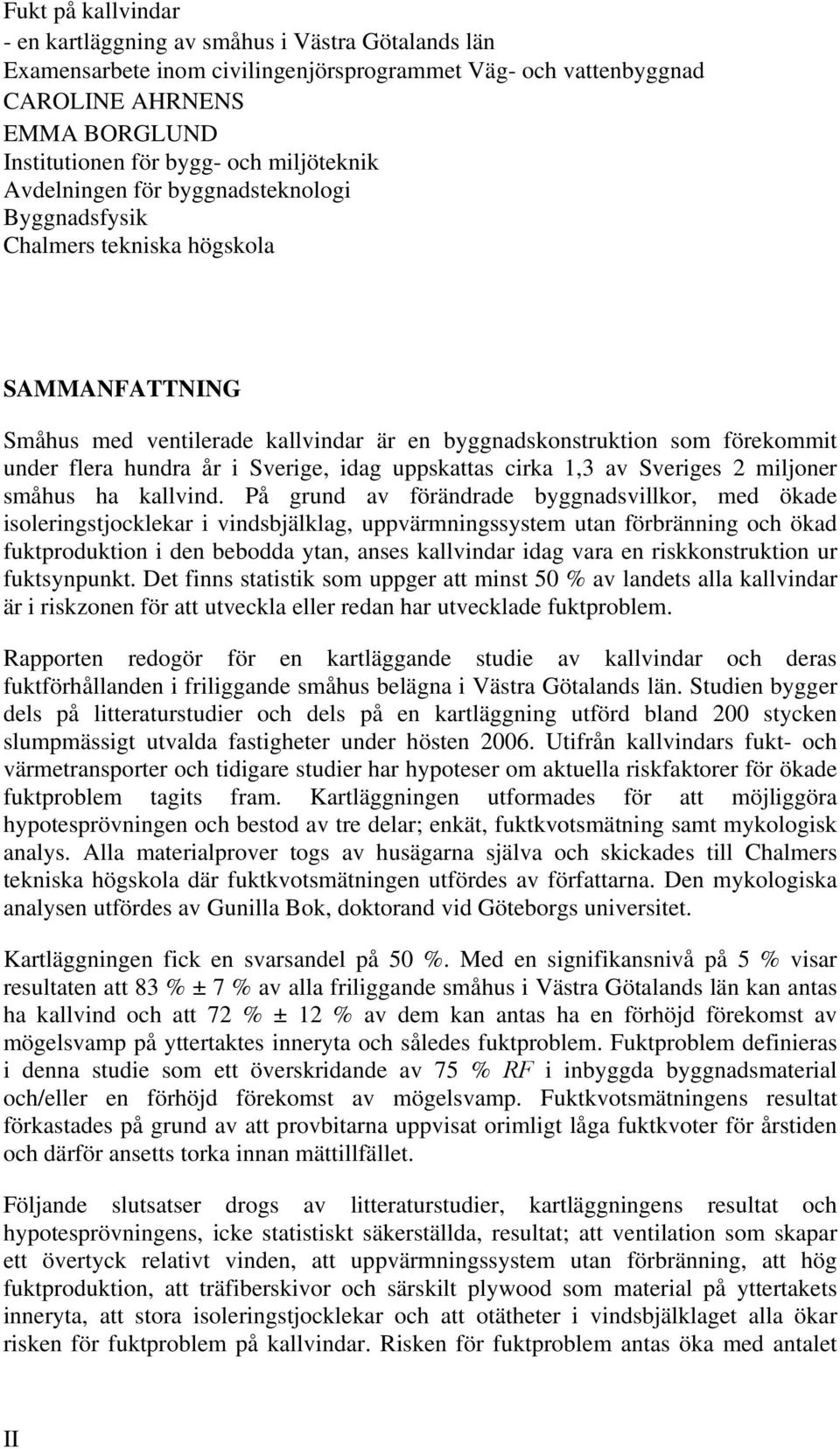 i Sverige, idag uppskattas cirka 1,3 av Sveriges 2 miljoner småhus ha kallvind.
