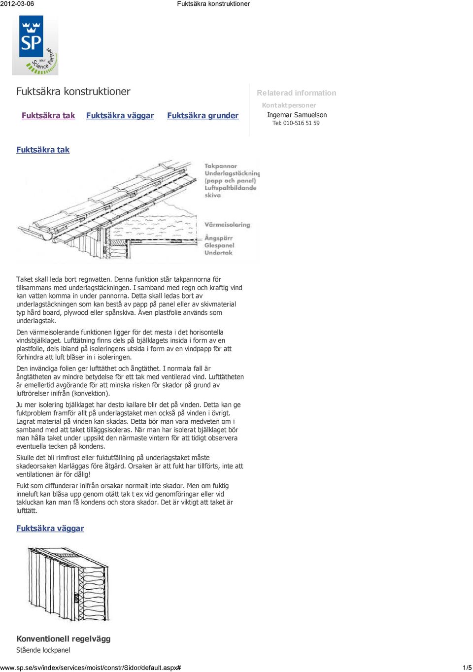 Detta skall ledas bort av underlagstäckningen som kan bestå av papp på panel eller av skivmaterial typ hård board, plywood eller spånskiva. Även plastfolie används som underlagstak.