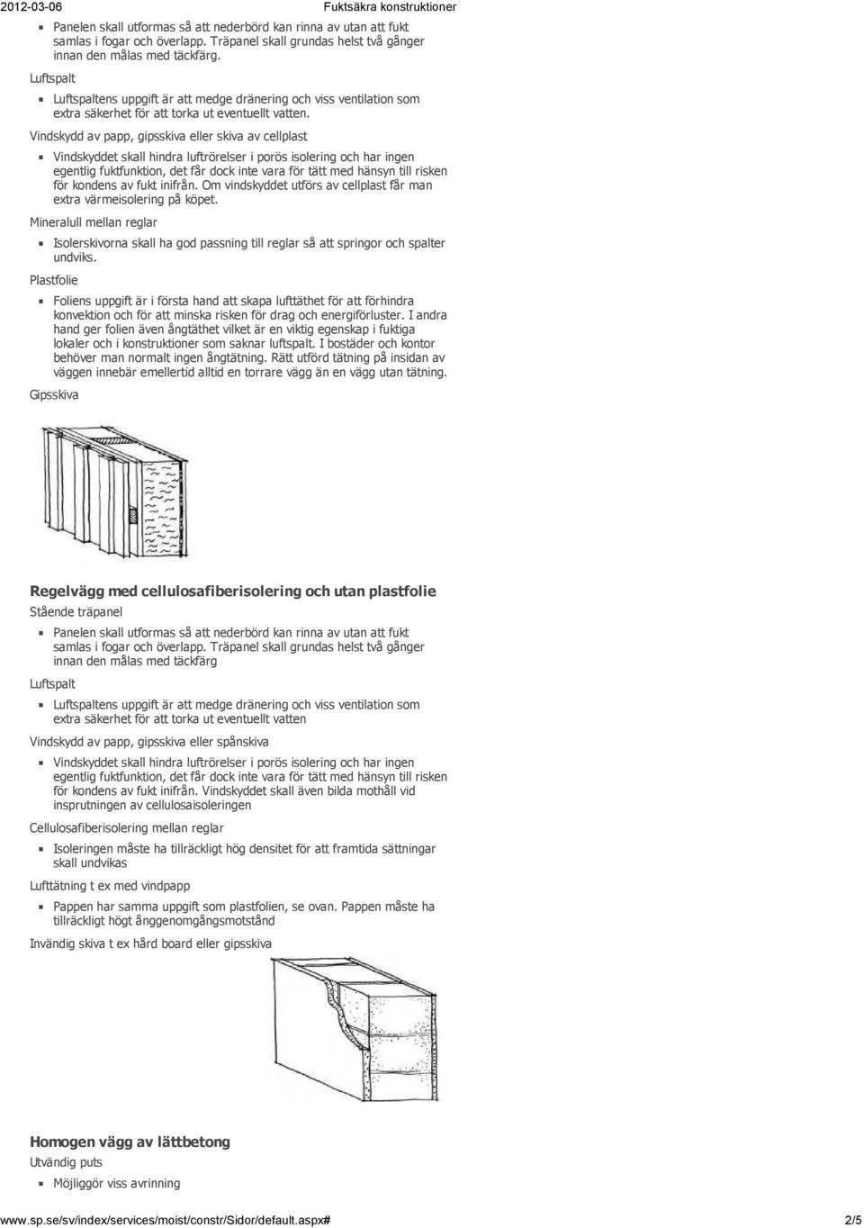 Vindskydd av papp, gipsskiva eller skiva av cellplast Vindskyddet skall hindra luftrörelser i porös isolering och har ingen egentlig fuktfunktion, det får dock inte vara för tätt med hänsyn till