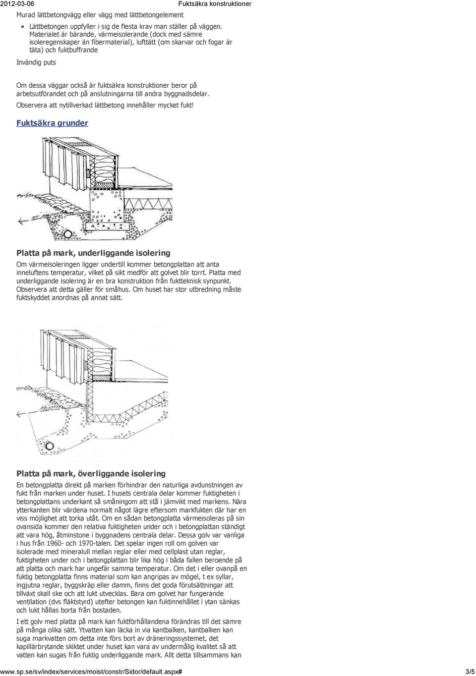 konstruktioner beror på arbetsutförandet och på anslutningarna till andra byggnadsdelar. Observera att nytillverkad lättbetong innehåller mycket fukt!