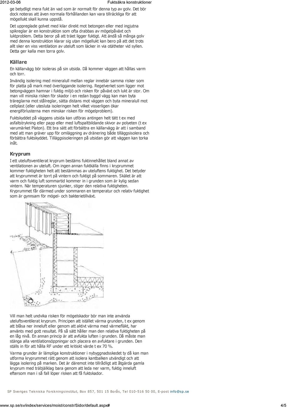 Att ändå så många golv med denna konstruktion klarar sig utan mögellukt kan bero på att det trots allt sker en viss ventilation av uteluft som läcker in via otätheter vid syllen.