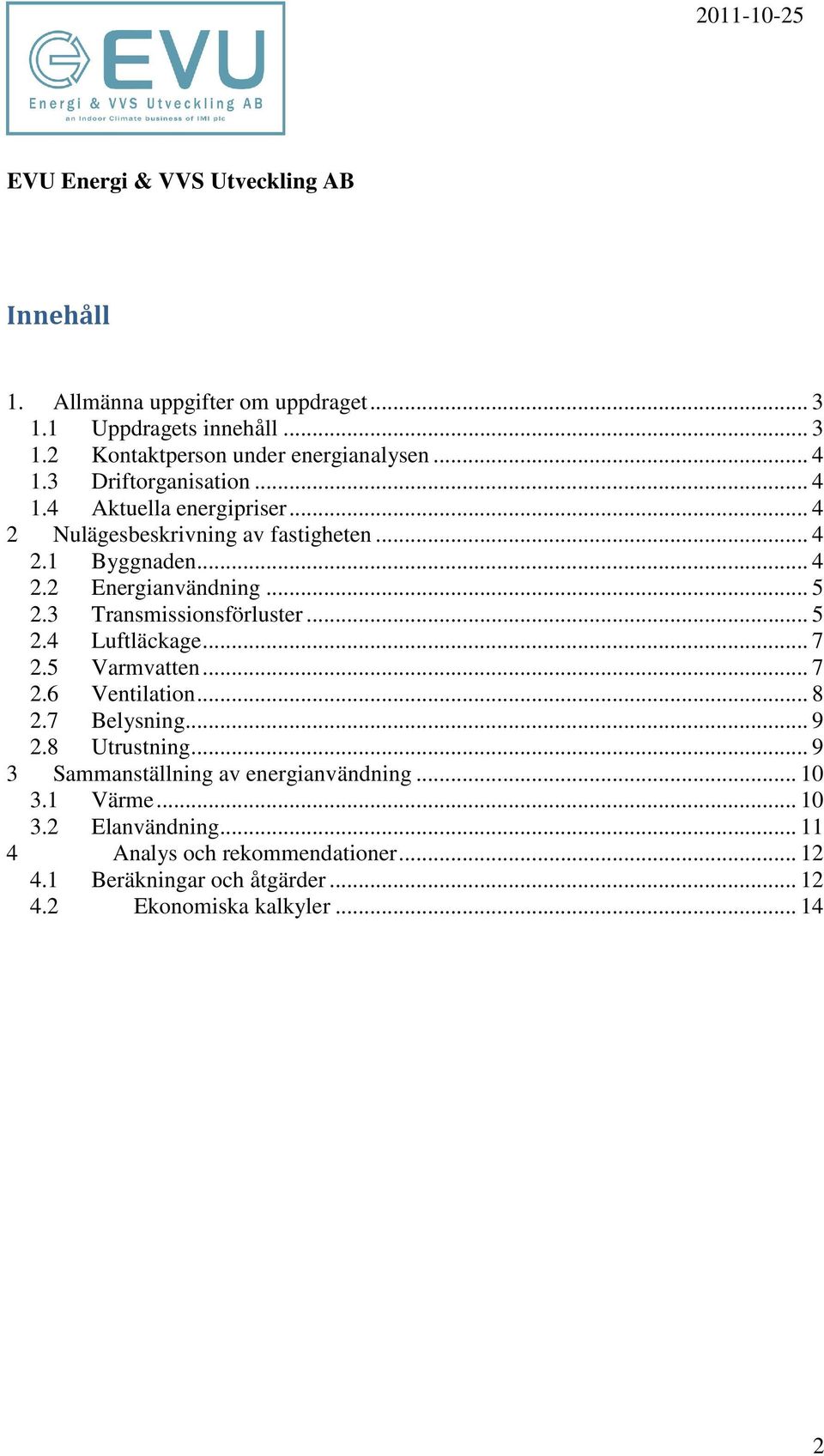 3 Transmissinsförluster... 5 2.4 Luftläckage... 7 2.5 Varmvatten... 7 2.6 Ventilatin... 8 2.7 Belysning... 9 2.8 Utrustning.