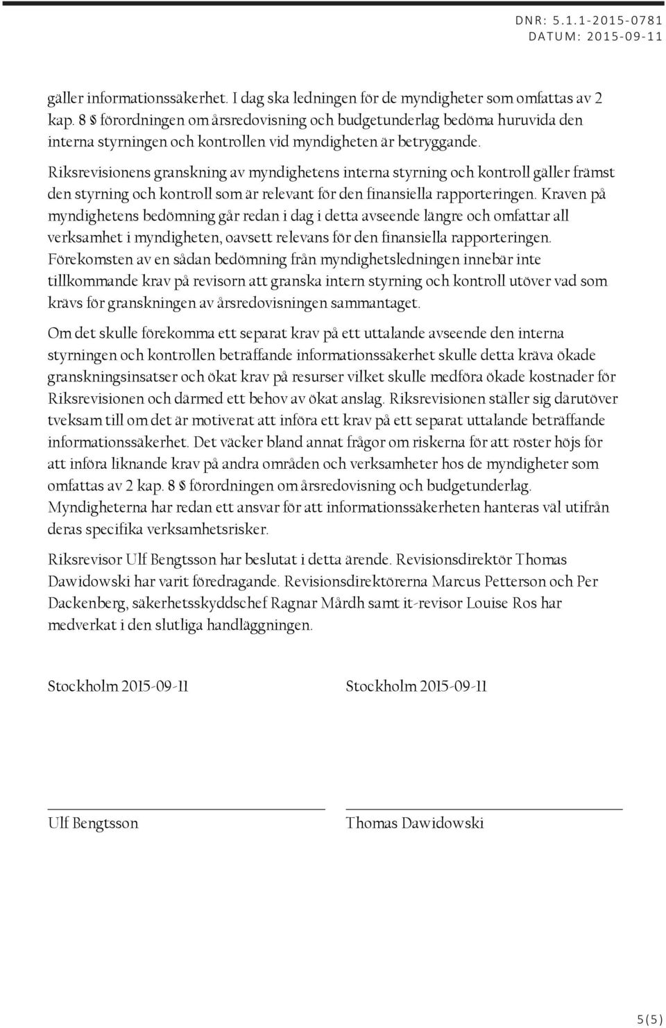 Riksrevisionens granskning av myndighetens interna styrning och kontroll gäller främst den styrning och kontroll som är relevant för den finansiella rapporteringen.