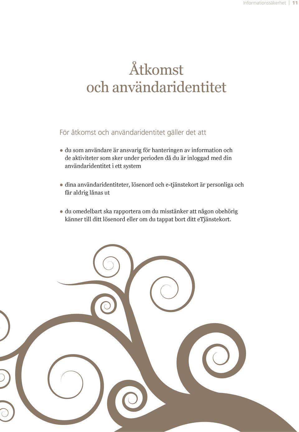 då du är inloggad med din användaridentitet i ett system dina användaridentiteter, lösenord och