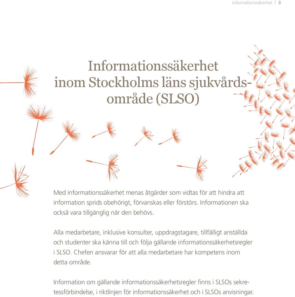 Alla medarbetare, inklusive konsulter, uppdragstagare, tillfälligt anställda och studenter ska känna till och följa gällande informationssäkerhetsregler i SLSO.