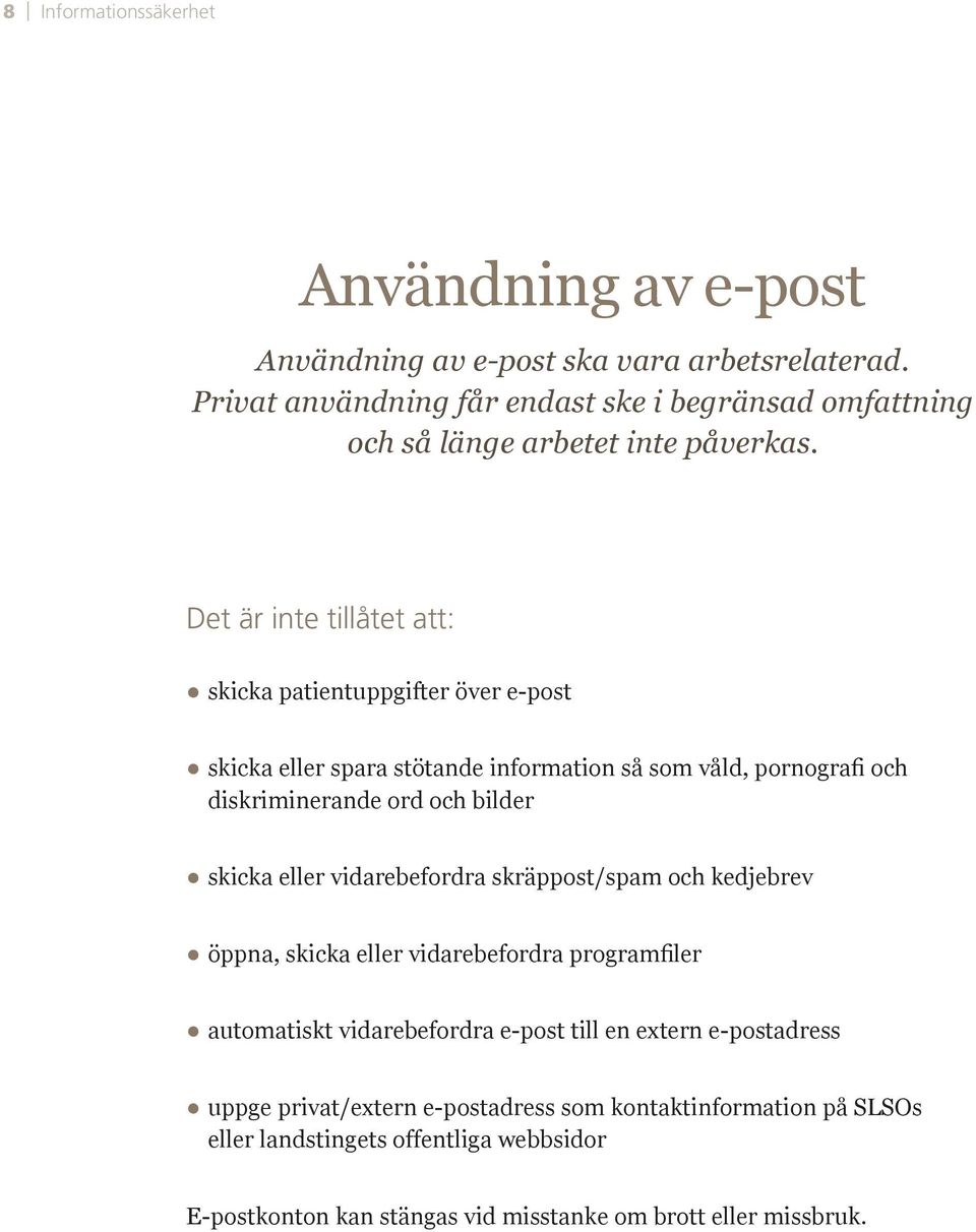 Det är inte tillåtet att: skicka patientuppgifter över e-post diskriminerande ord och bilder skicka eller vidarebefordra