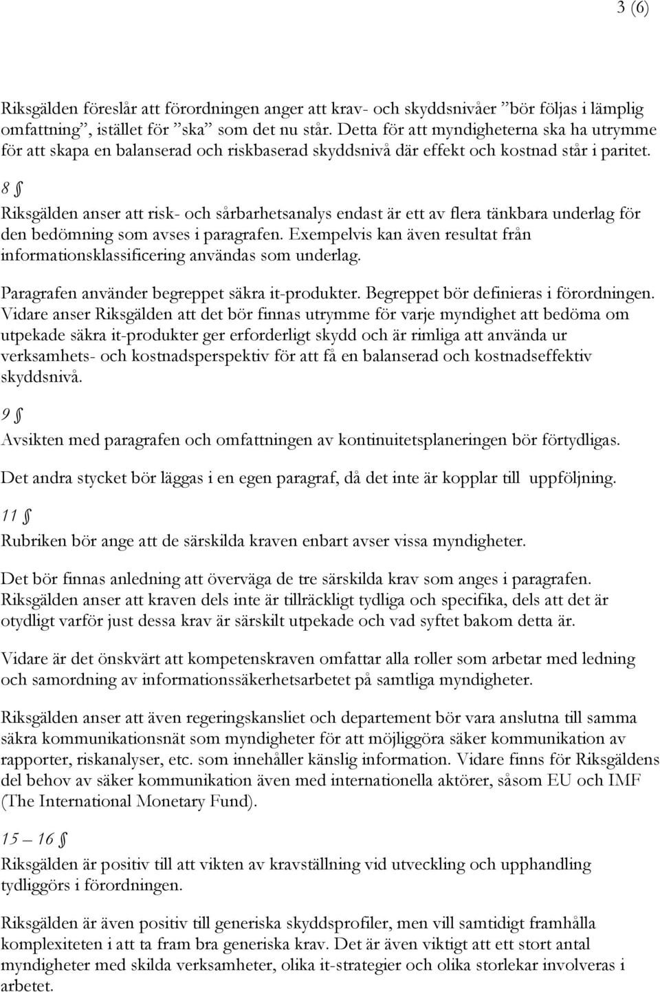 8 Riksgälden anser att risk- och sårbarhetsanalys endast är ett av flera tänkbara underlag för den bedömning som avses i paragrafen.