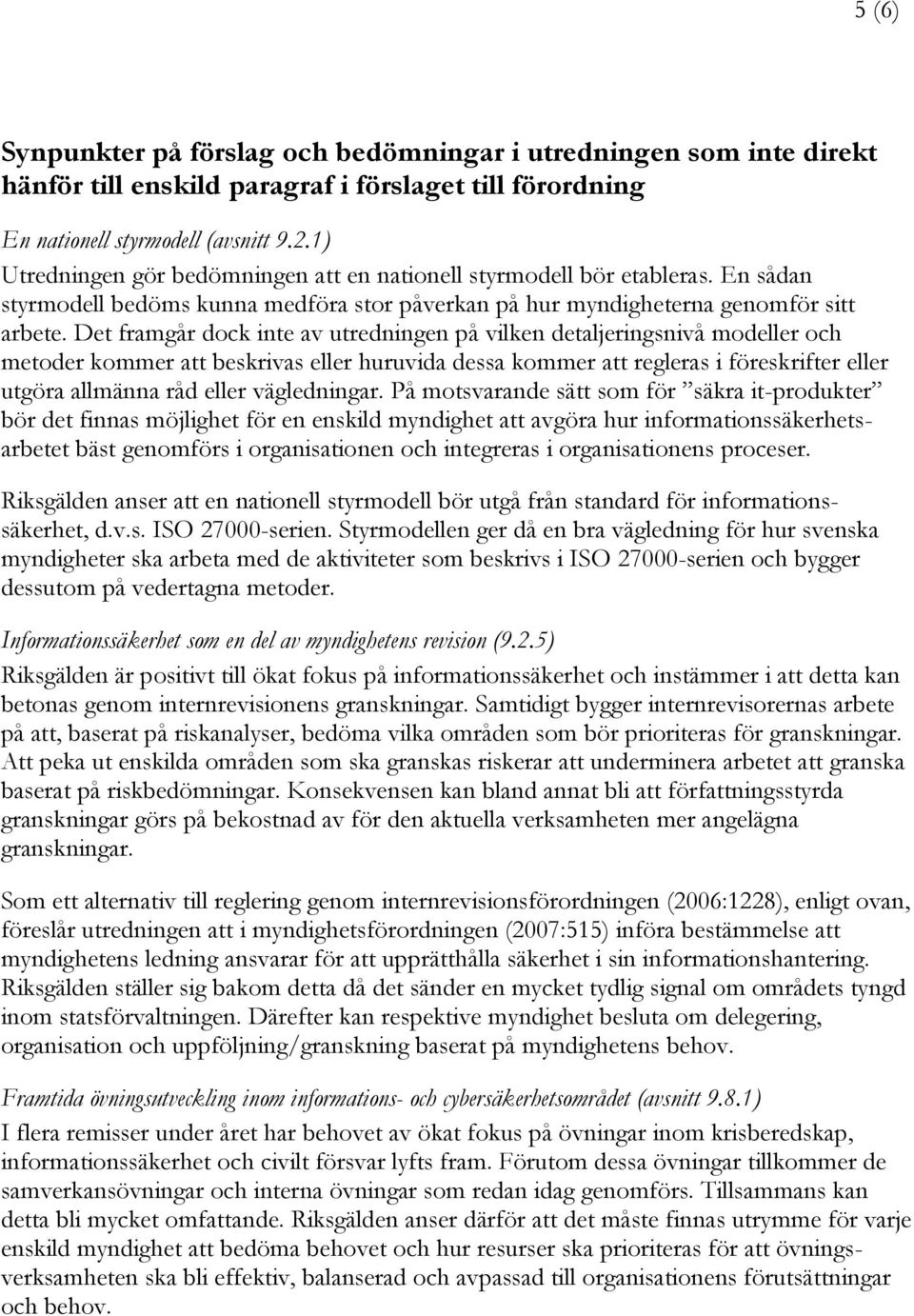 Det framgår dock inte av utredningen på vilken detaljeringsnivå modeller och metoder kommer att beskrivas eller huruvida dessa kommer att regleras i föreskrifter eller utgöra allmänna råd eller