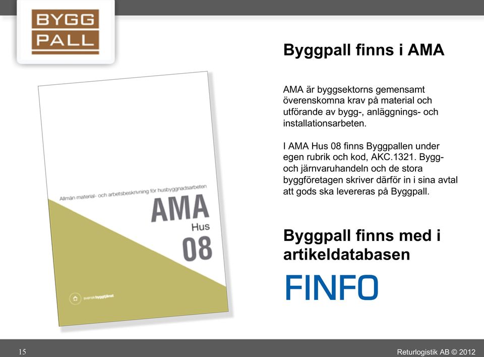 I AMA Hus 08 finns Byggpallen under egen rubrik och kod, AKC.1321.
