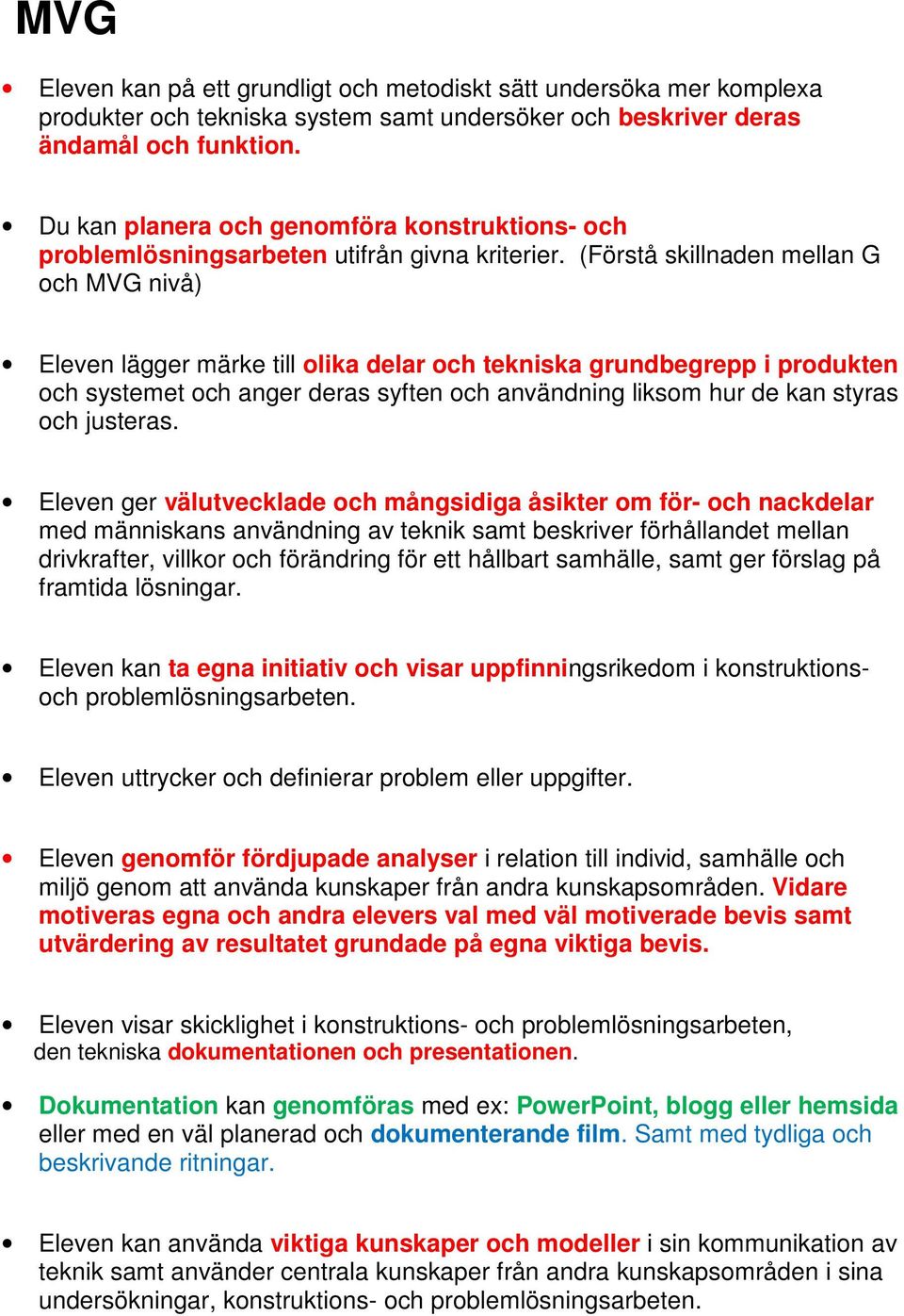 (Förstå skillnaden mellan G och MVG nivå) Eleven lägger märke till olika delar och tekniska grundbegrepp i produkten och systemet och anger deras syften och användning liksom hur de kan styras och