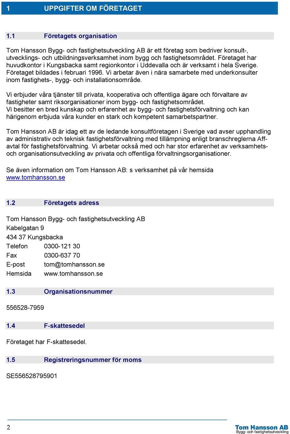 Företaget har huvudkontor i Kungsbacka samt regionkontor i Uddevalla och är verksamt i hela Sverige. Företaget bildades i februari 1996.