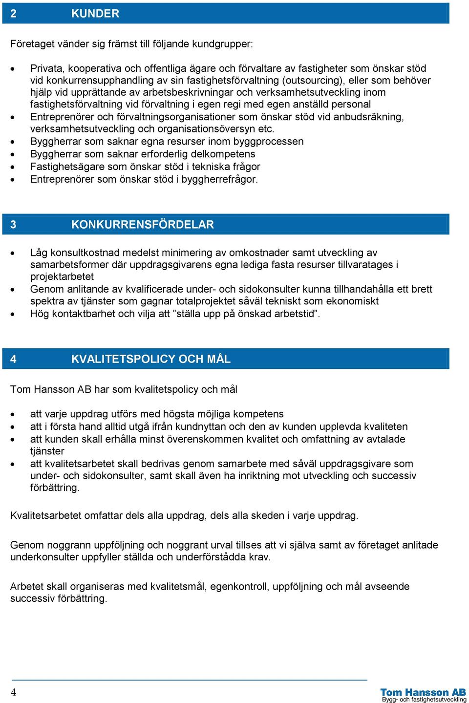 personal Entreprenörer och förvaltningsorganisationer som önskar stöd vid anbudsräkning, verksamhetsutveckling och organisationsöversyn etc.