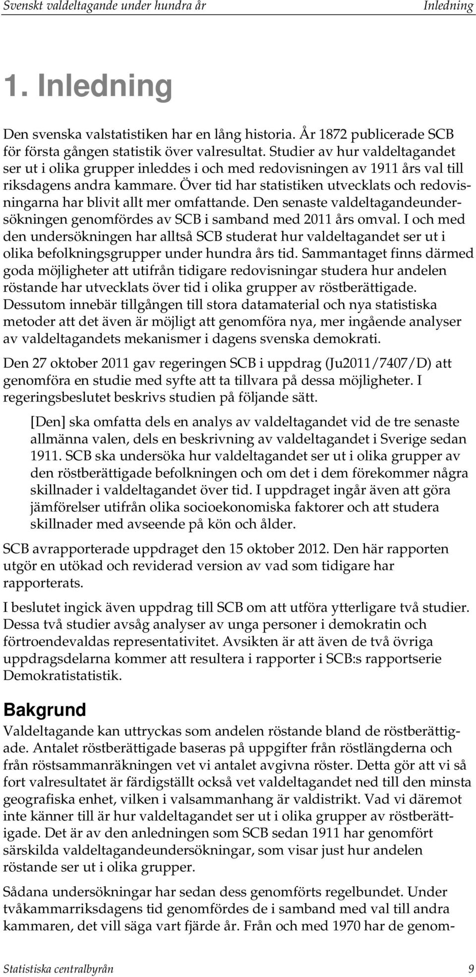 Över tid har statistiken utvecklats och redovisningarna har blivit allt mer omfattande. Den senaste valdeltagandeundersökningen genomfördes av SCB i samband med 2011 års omval.