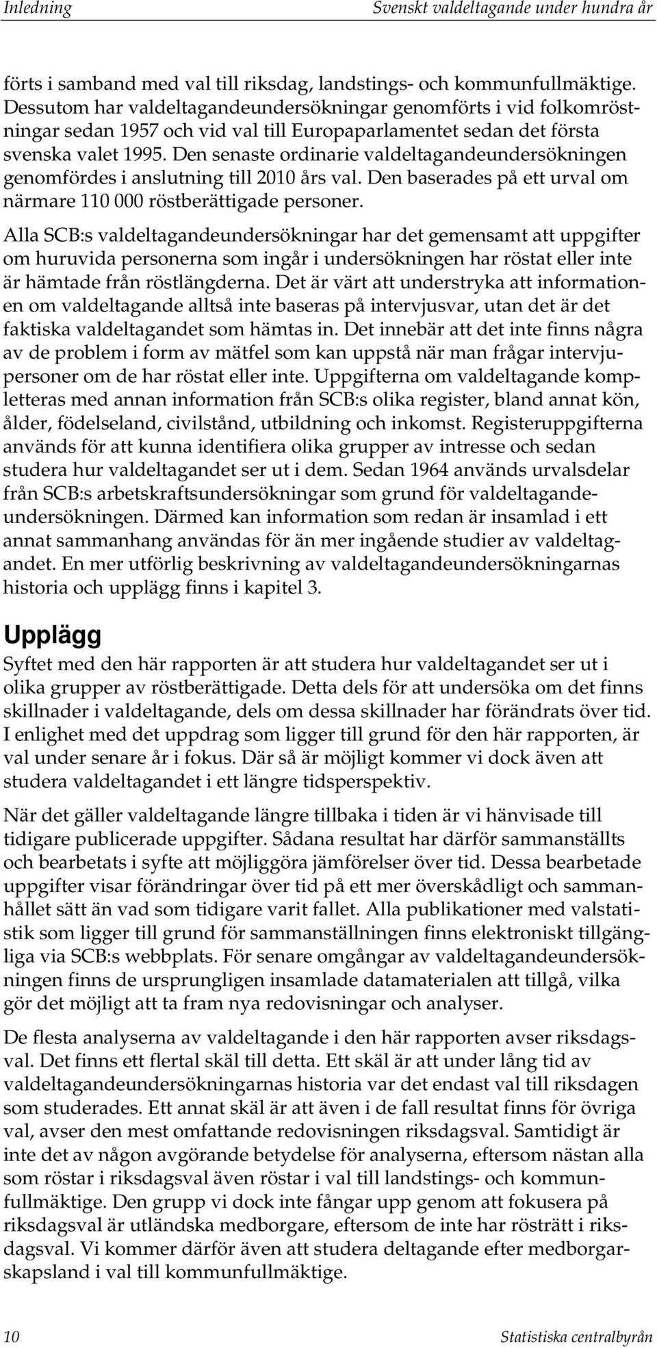Den senaste ordinarie valdeltagandeundersökningen genomfördes i anslutning till 2010 års val. Den baserades på ett urval om närmare 110 000 röstberättigade personer.