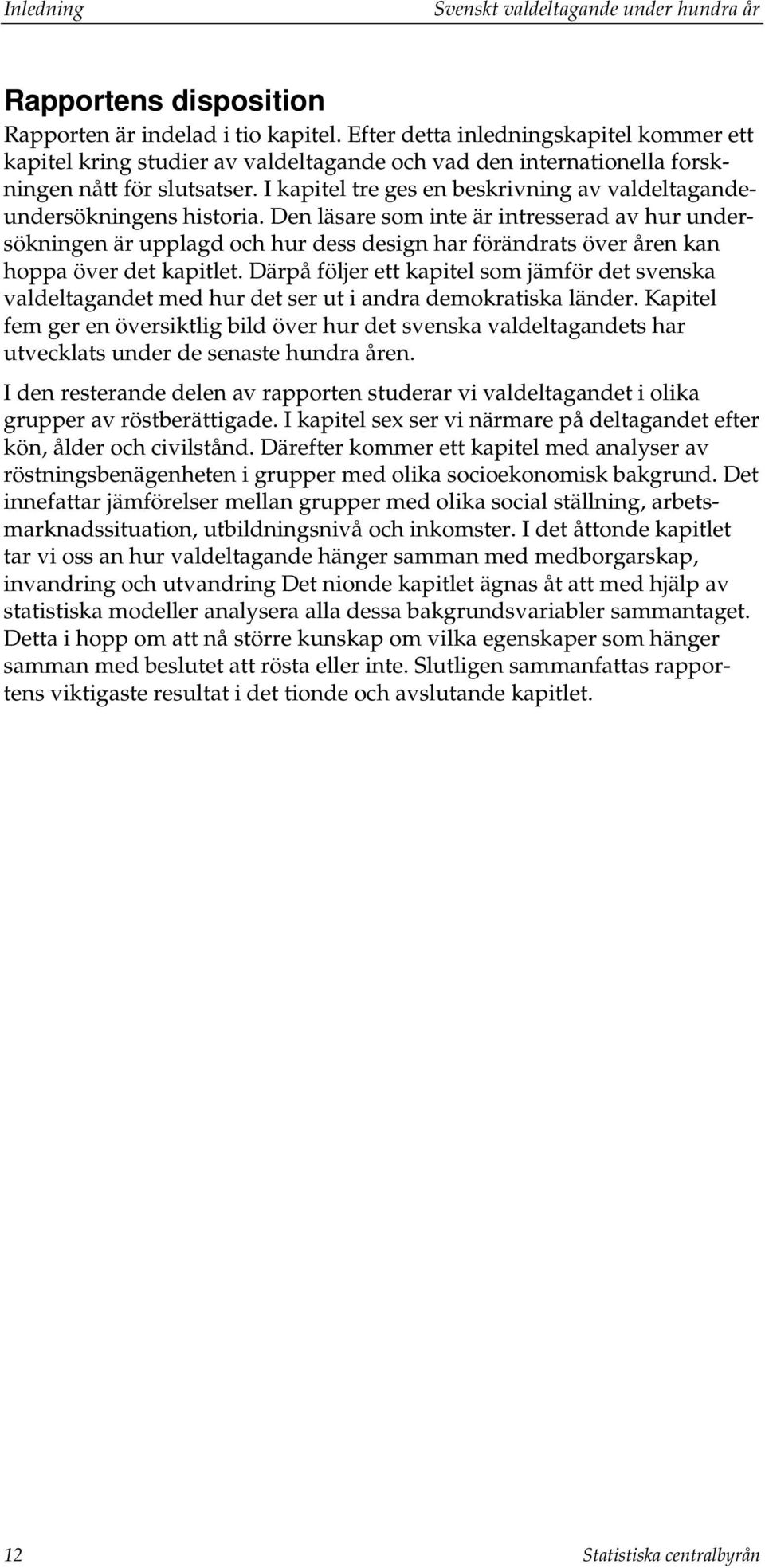 I kapitel tre ges en beskrivning av valdeltagandeundersökningens historia.