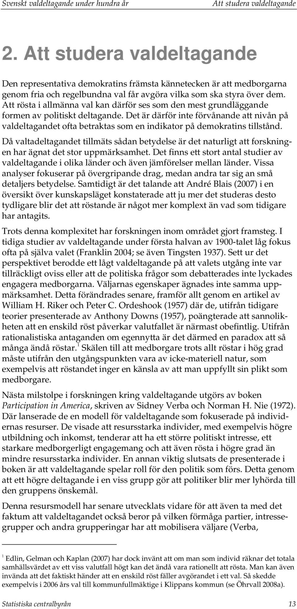 Att rösta i allmänna val kan därför ses som den mest grundläggande formen av politiskt deltagande.