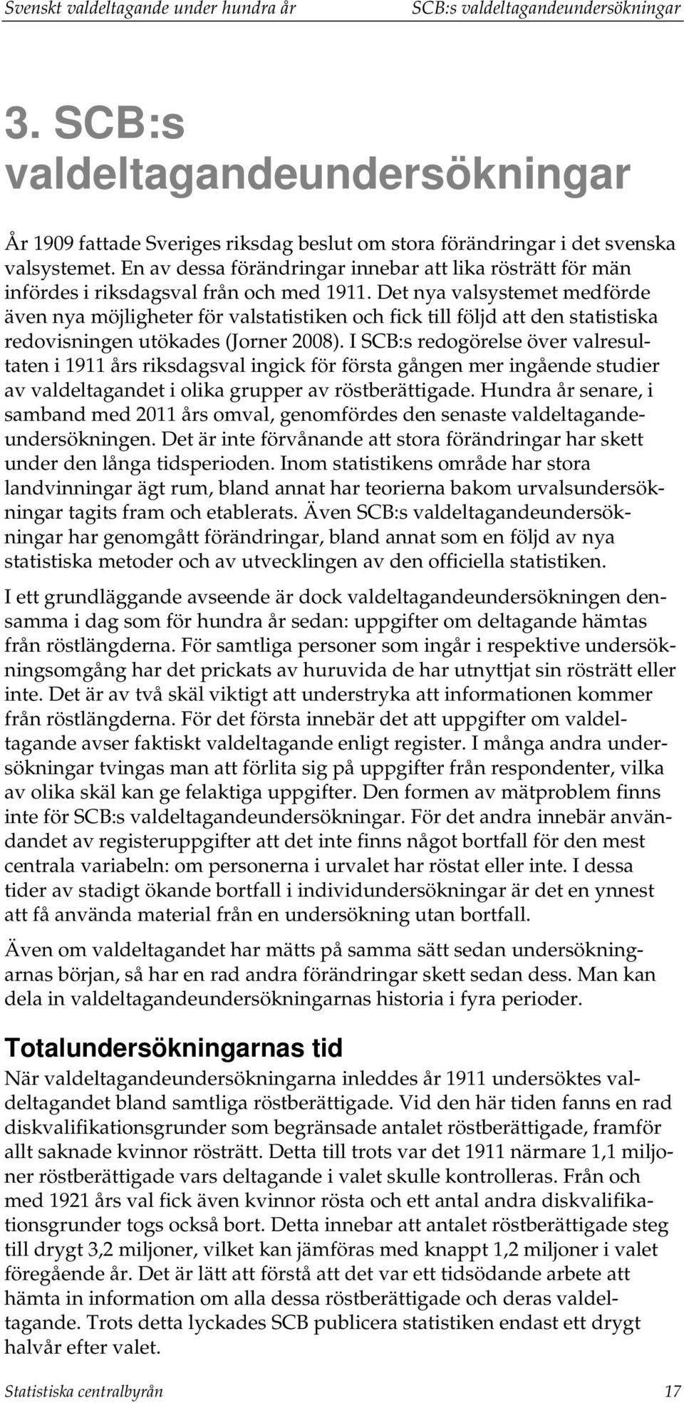 Det nya valsystemet medförde även nya möjligheter för valstatistiken och fick till följd att den statistiska redovisningen utökades (Jorner 2008).