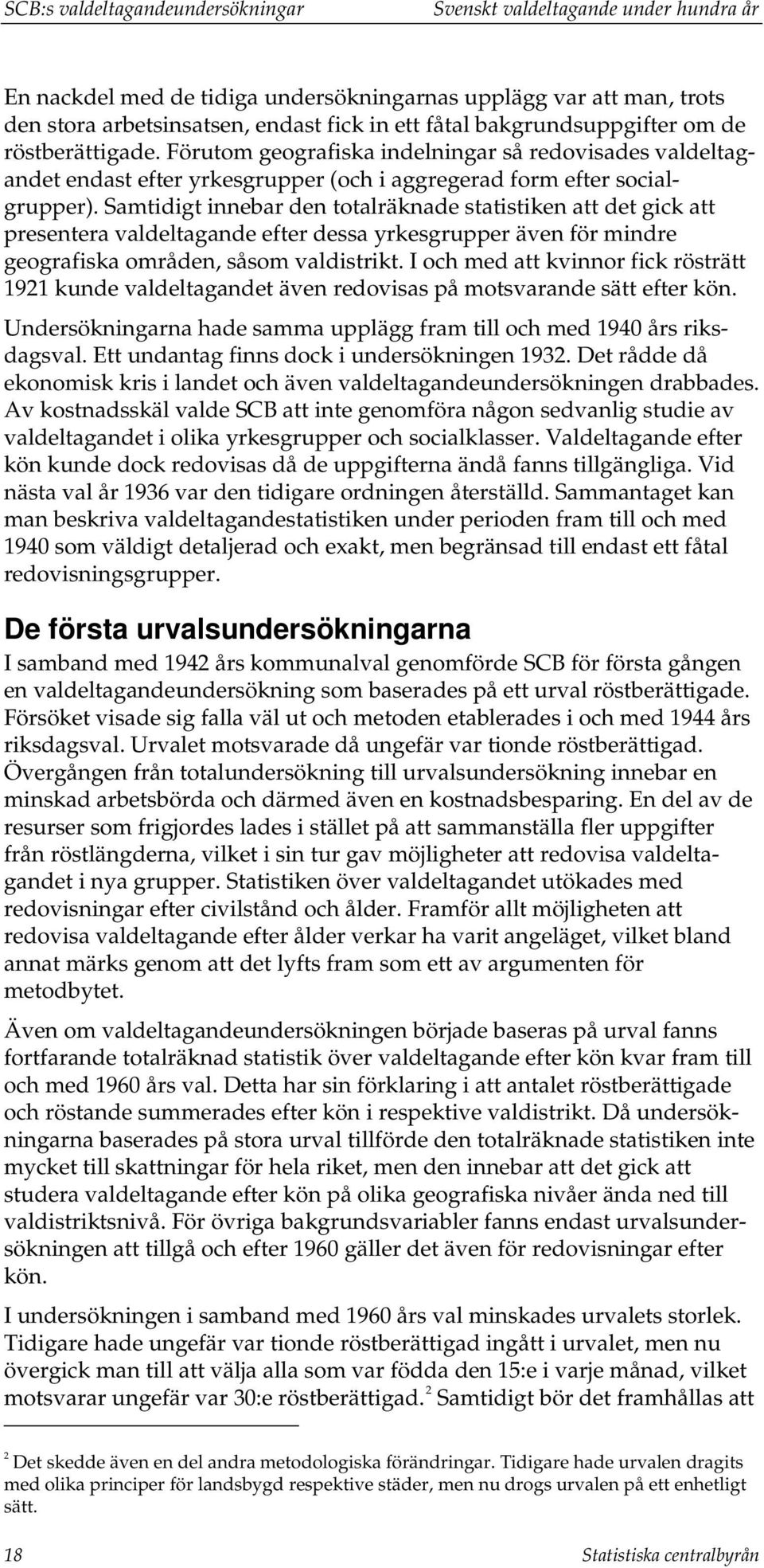 Samtidigt innebar den totalräknade statistiken att det gick att presentera valdeltagande efter dessa yrkesgrupper även för mindre geografiska områden, såsom valdistrikt.
