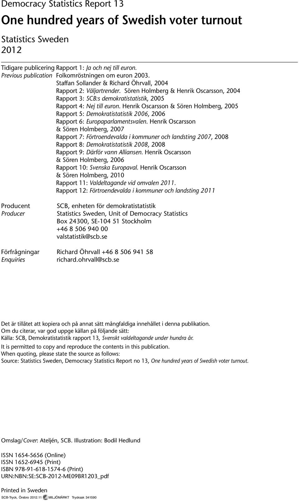Sören Holmberg & Henrik Oscarsson, 2004 Rapport 3: SCB:s demokratistatistik, 2005 Rapport 4: Nej till euron.