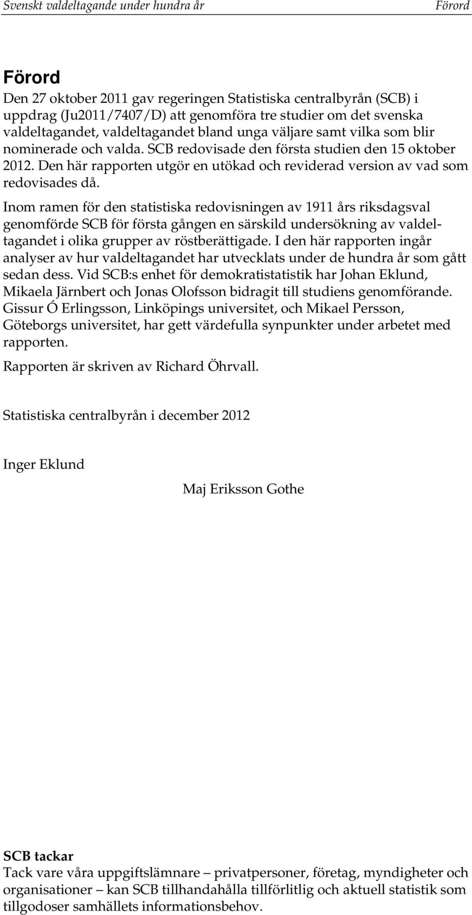 Den här rapporten utgör en utökad och reviderad version av vad som redovisades då.