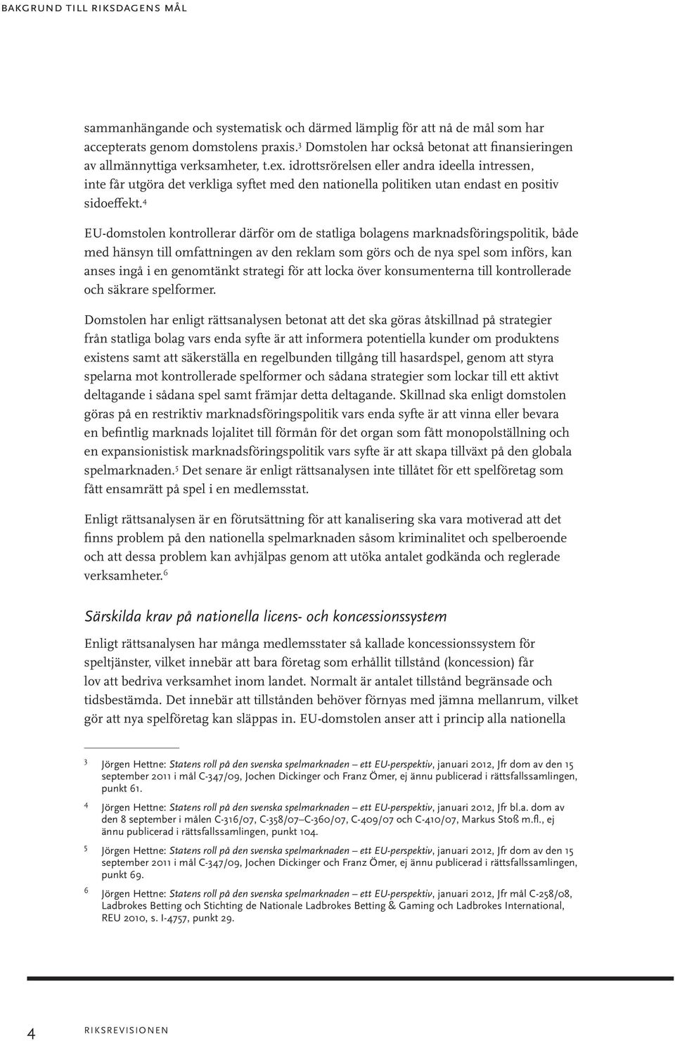 idrottsrörelsen eller andra ideella intressen, inte får utgöra det verkliga syftet med den nationella politiken utan endast en positiv sidoeffekt.