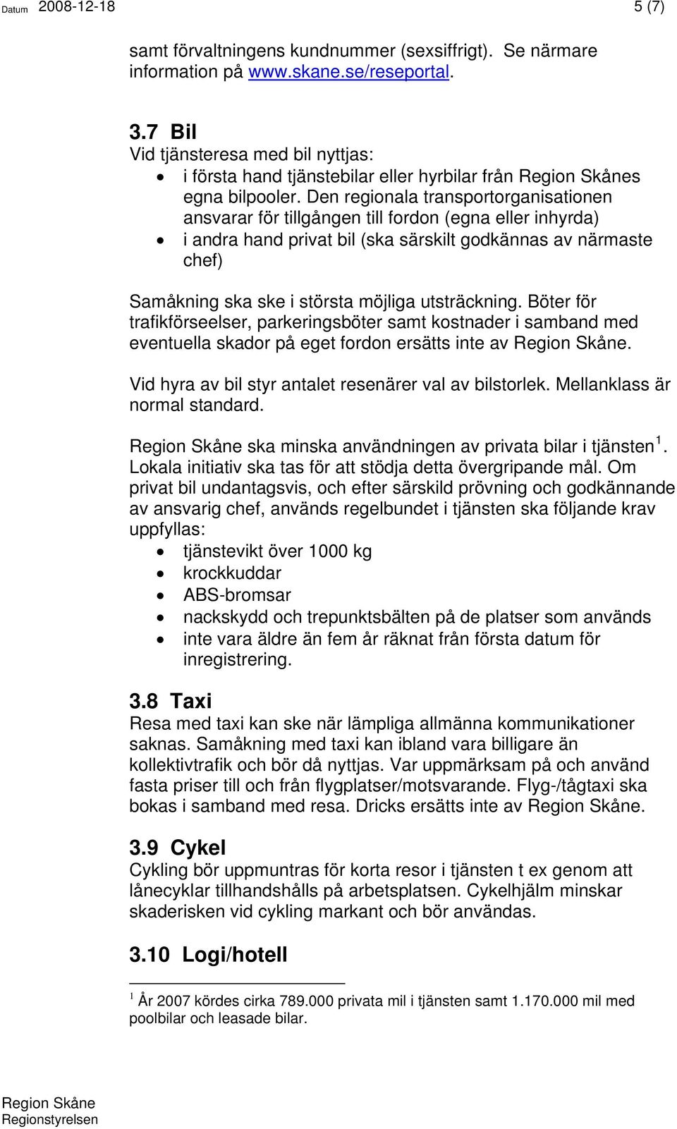 Den regionala transportorganisationen ansvarar för tillgången till fordon (egna eller inhyrda) i andra hand privat bil (ska särskilt godkännas av närmaste chef) Samåkning ska ske i största möjliga