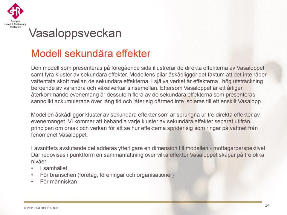 I själva verket är effekterna i hög utsträckning beroende av varandra och växelverkar sinsemellan.