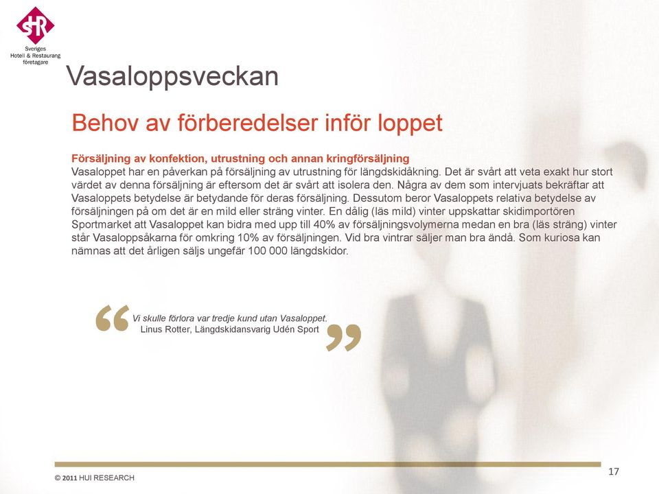 Några av dem som intervjuats bekräftar att Vasaloppets betydelse är betydande för deras försäljning.
