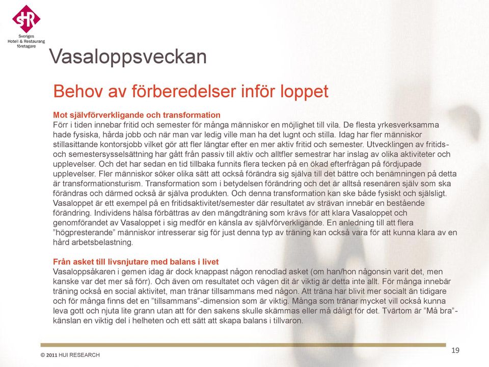 Idag har fler människor stillasittande kontorsjobb vilket gör att fler längtar efter en mer aktiv fritid och semester.