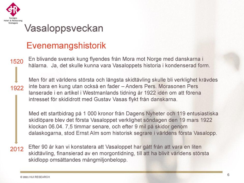 Morasonen Pers lanserade i en artikel i Westmanlands tidning år 1922 idén om att förena intresset för skididrott med Gustav Vasas flykt från danskarna.