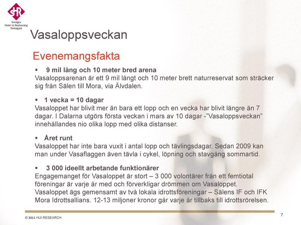 I Dalarna utgörs första veckan i mars av 10 dagar - Vasaloppsveckan innehållandes nio olika lopp med olika distanser. Året runt Vasaloppet har inte bara vuxit i antal lopp och tävlingsdagar.