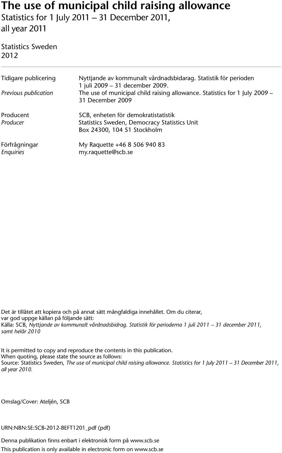 Statistics for 1 July 2009 31 December 2009 Producent Producer SCB, enheten för demokratistatistik Statistics Sweden, Democracy Statistics Unit Box 24300, 104 51 Stockholm Förfrågningar My Raquette
