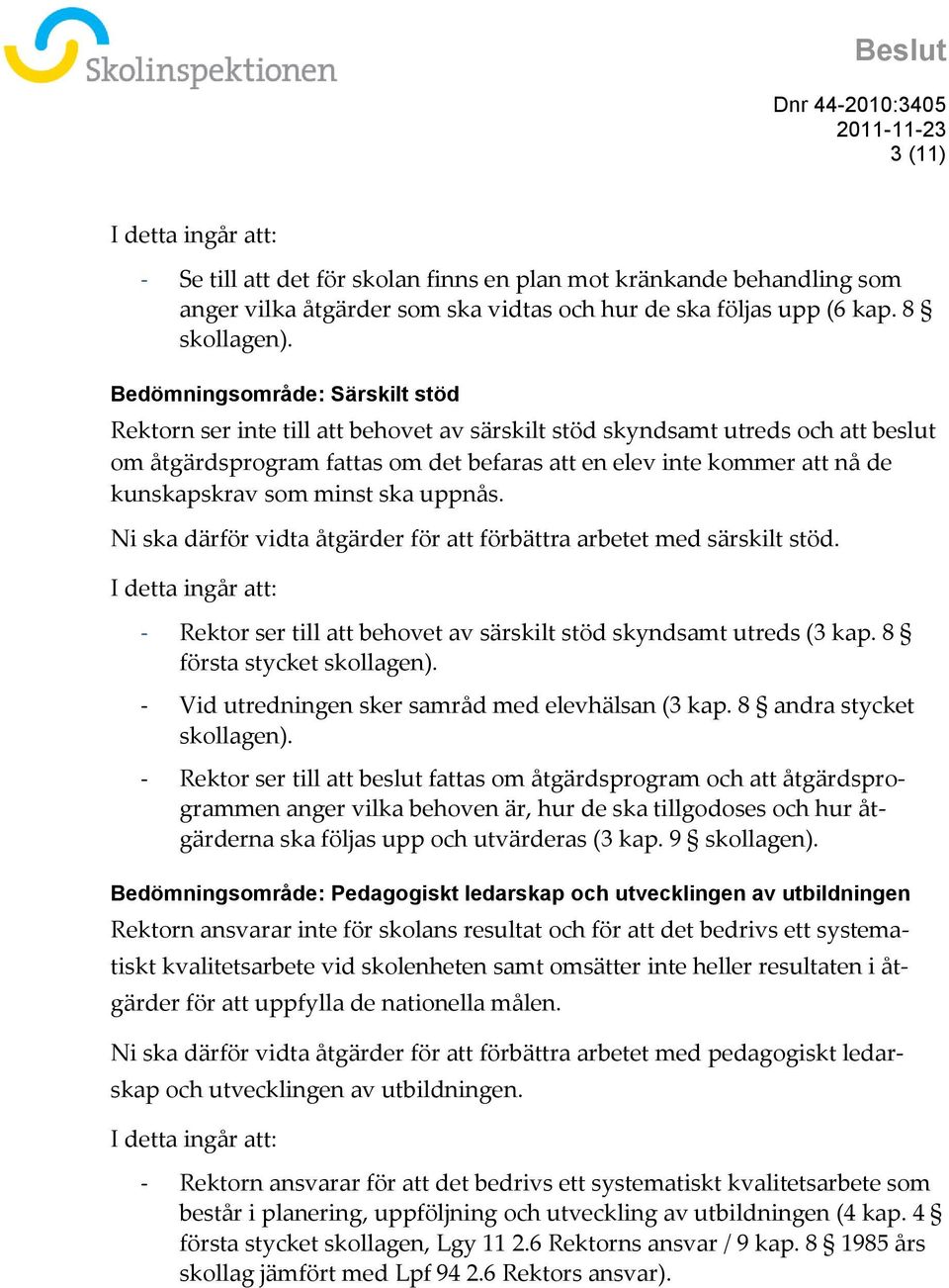 kunskapskrav som minst ska uppnås. Ni ska därför vidta åtgärder för att förbättra arbetet med särskilt stöd. I detta ingår att: - Rektor ser till att behovet av särskilt stöd skyndsamt utreds (3 kap.