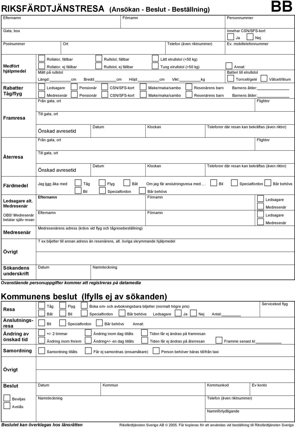 elrullstol Längd: cm Bredd: cm Höjd: cm Vikt: kg Torrcell/gelé Våtcell/litium Rabatter Tåg/flyg Pensionär CSN/SFS-kort Make/maka/sambo Resenärens barn Barnens ålder: Pensionär CSN/SFS-kort